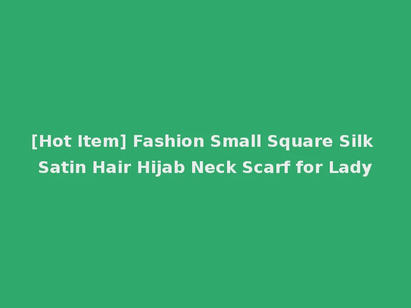 [Hot Item] Fashion Small Square Silk Satin Hair Hijab Neck Scarf for Lady