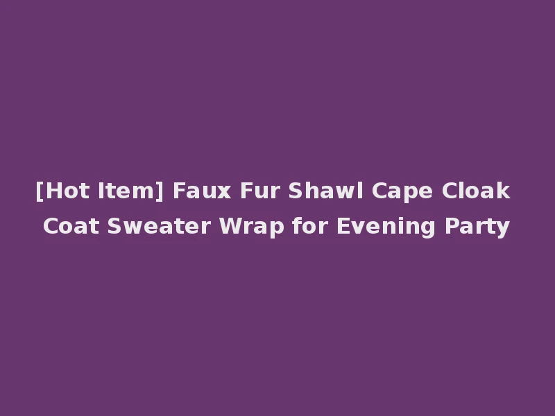 [Hot Item] Faux Fur Shawl Cape Cloak Coat Sweater Wrap for Evening Party