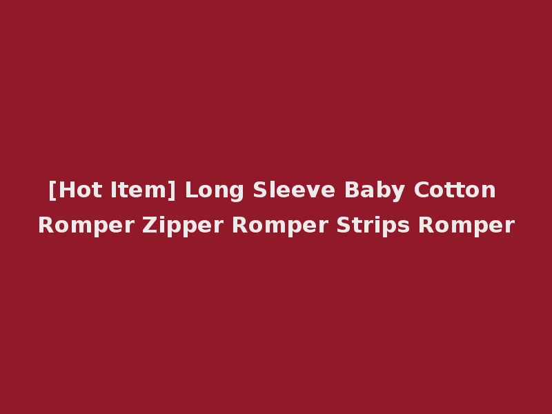 [Hot Item] Long Sleeve Baby Cotton Romper Zipper Romper Strips Romper
