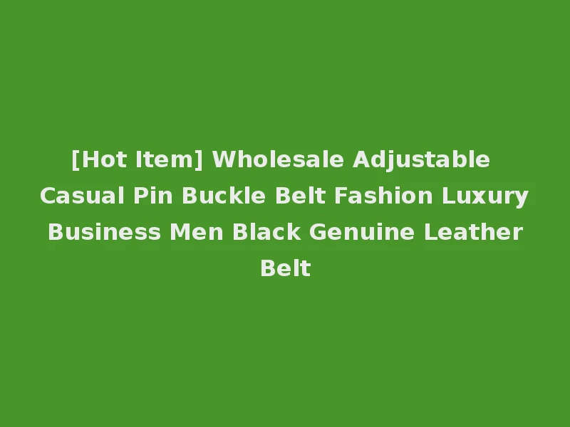 [Hot Item] Wholesale Adjustable Casual Pin Buckle Belt Fashion Luxury Business Men Black Genuine Leather Belt