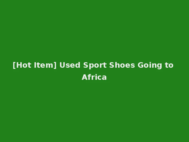 [Hot Item] Used Sport Shoes Going to Africa