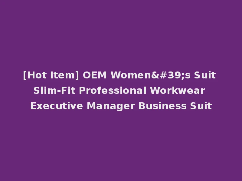 [Hot Item] OEM Women's Suit Slim-Fit Professional Workwear Executive Manager Business Suit