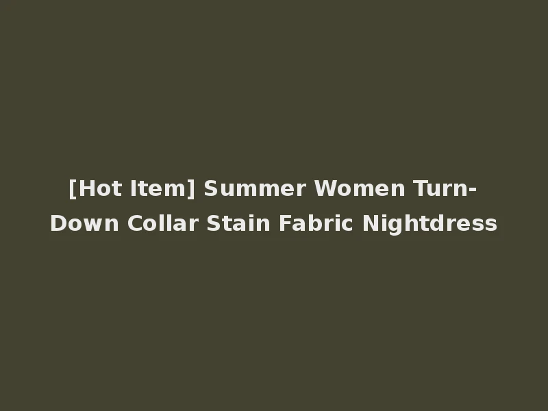 [Hot Item] Summer Women Turn-Down Collar Stain Fabric Nightdress