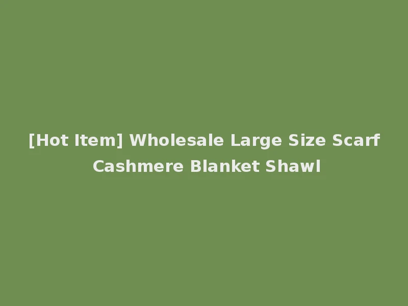 [Hot Item] Wholesale Large Size Scarf Cashmere Blanket Shawl
