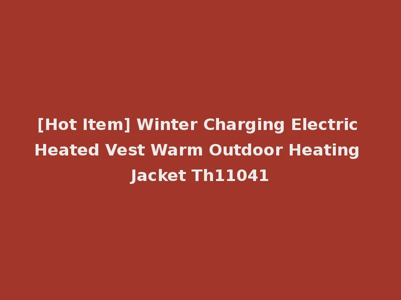 [Hot Item] Winter Charging Electric Heated Vest Warm Outdoor Heating Jacket Th11041