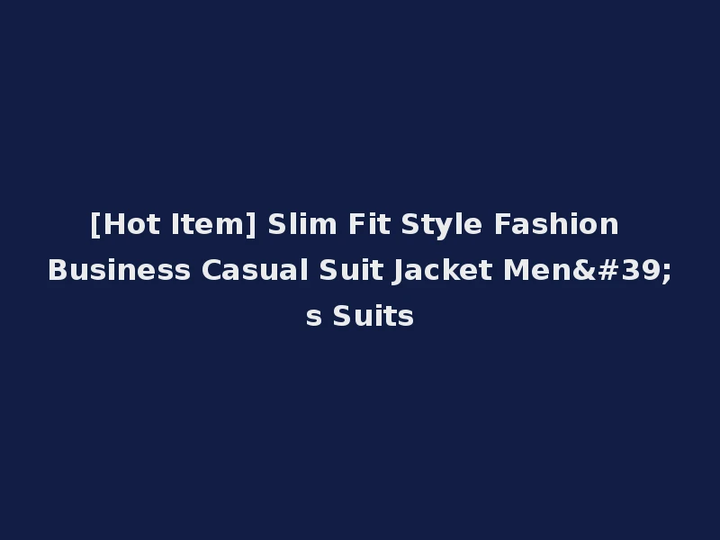 [Hot Item] Slim Fit Style Fashion Business Casual Suit Jacket Men's Suits