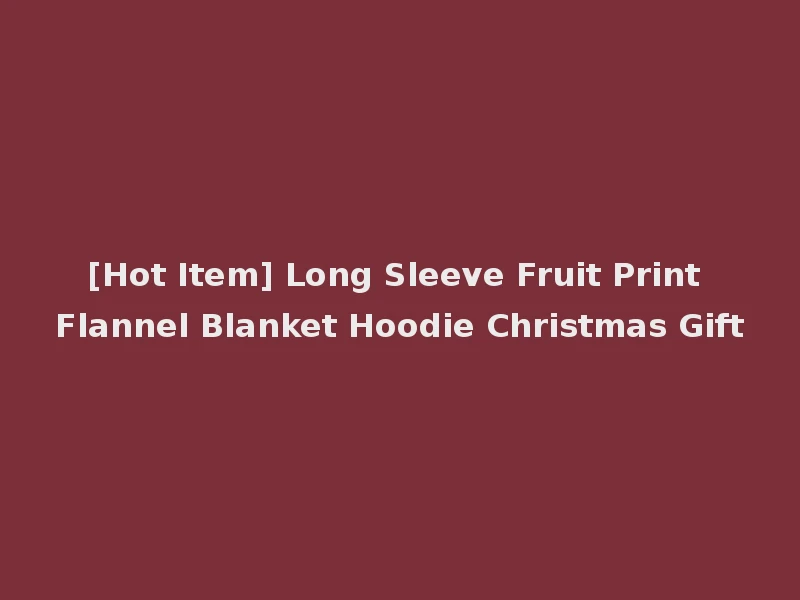 [Hot Item] Long Sleeve Fruit Print Flannel Blanket Hoodie Christmas Gift