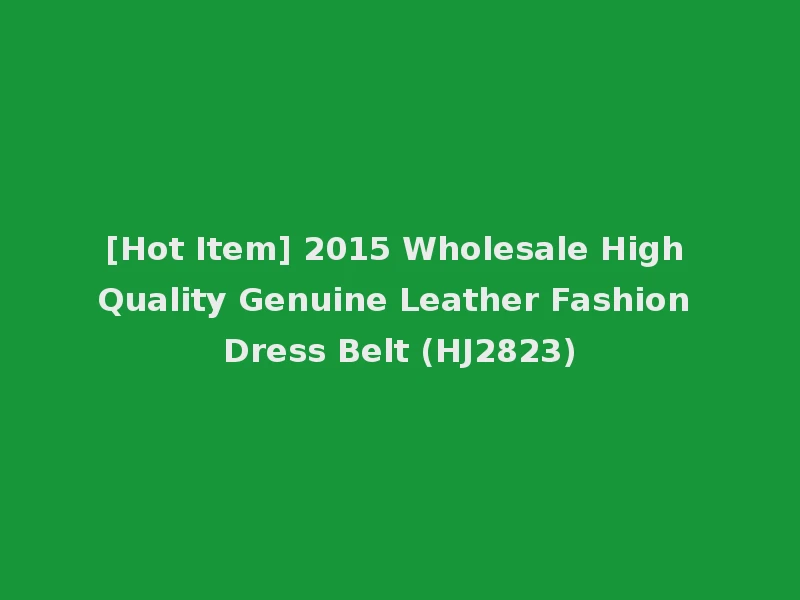 [Hot Item] 2015 Wholesale High Quality Genuine Leather Fashion Dress Belt (HJ2823)