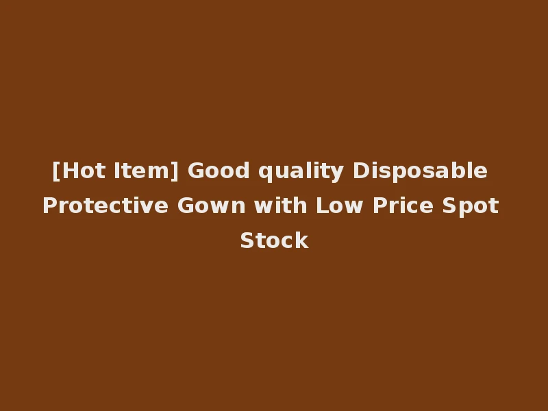 [Hot Item] Good quality Disposable Protective Gown with Low Price Spot Stock
