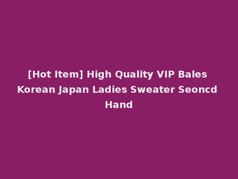 [Hot Item] High Quality VIP Bales Korean Japan Ladies Sweater Seoncd Hand