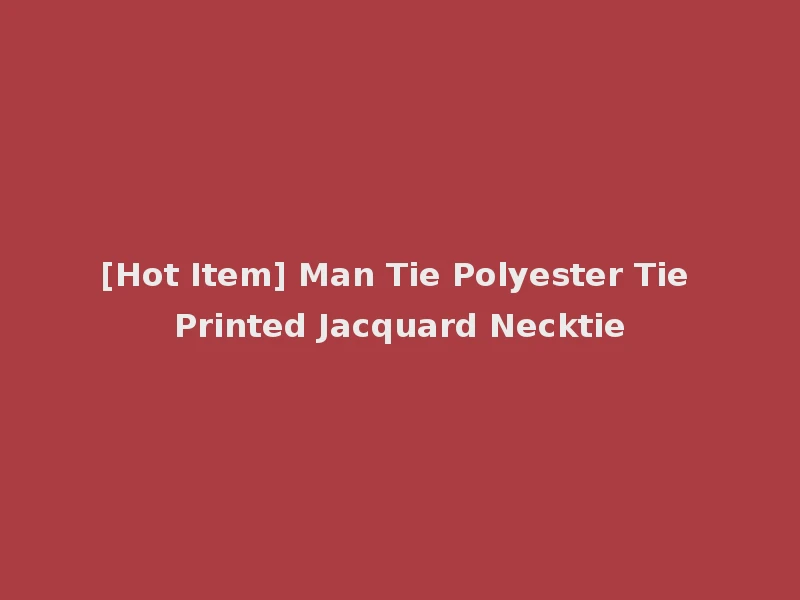 [Hot Item] Man Tie Polyester Tie Printed Jacquard Necktie