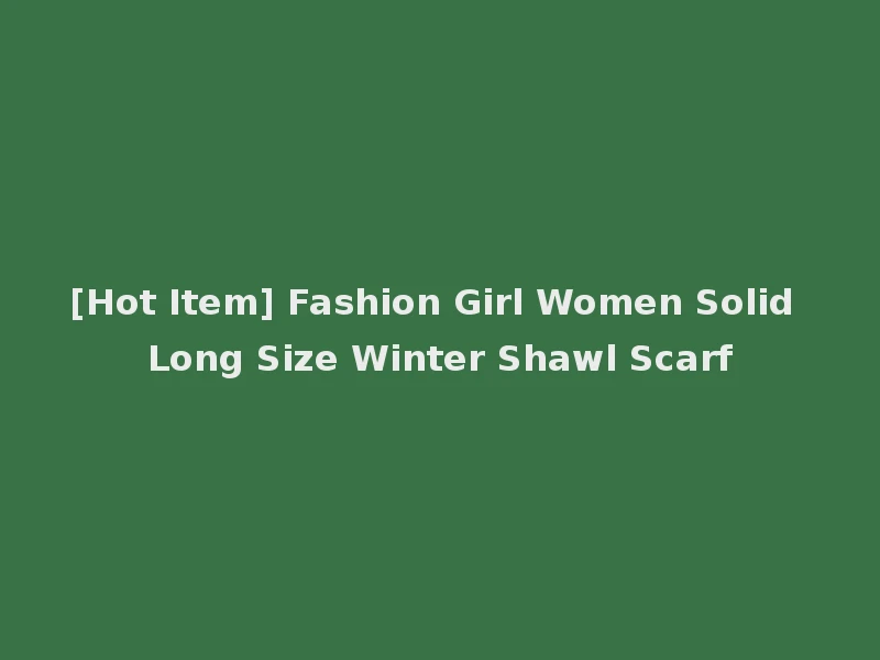 [Hot Item] Fashion Girl Women Solid Long Size Winter Shawl Scarf