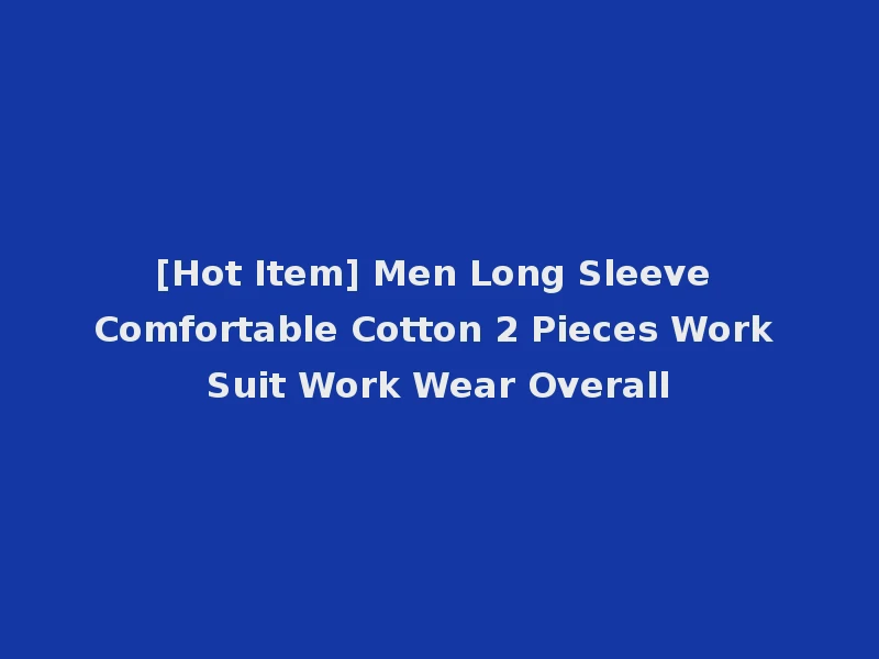 [Hot Item] Men Long Sleeve Comfortable Cotton 2 Pieces Work Suit Work Wear Overall