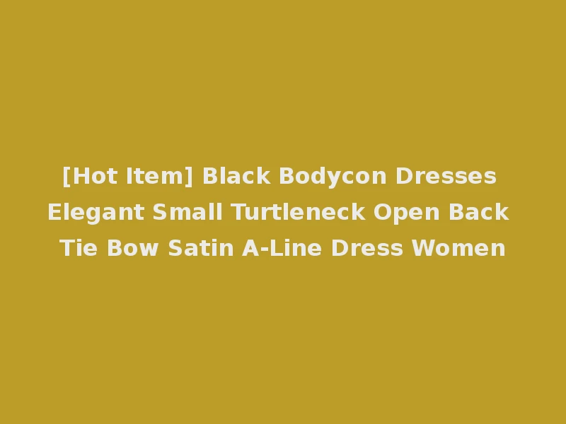 [Hot Item] Black Bodycon Dresses Elegant Small Turtleneck Open Back Tie Bow Satin A-Line Dress Women