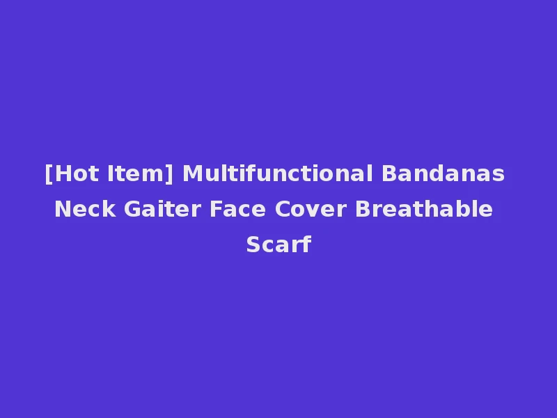 [Hot Item] Multifunctional Bandanas Neck Gaiter Face Cover Breathable Scarf