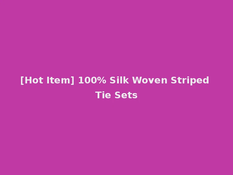 [Hot Item] 100% Silk Woven Striped Tie Sets