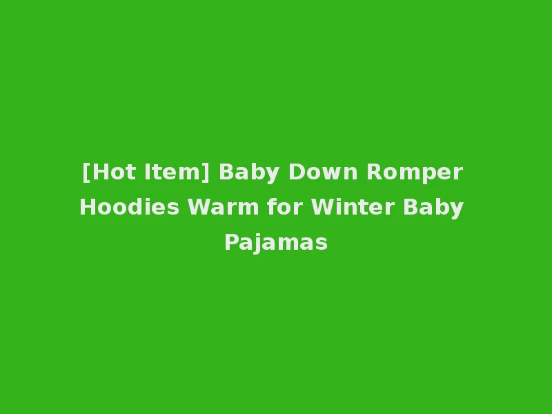 [Hot Item] Baby Down Romper Hoodies Warm for Winter Baby Pajamas