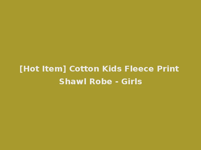 [Hot Item] Cotton Kids Fleece Print Shawl Robe - Girls