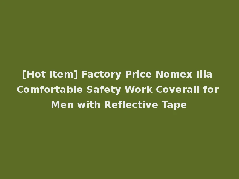 [Hot Item] Factory Price Nomex Iiia Comfortable Safety Work Coverall for Men with Reflective Tape