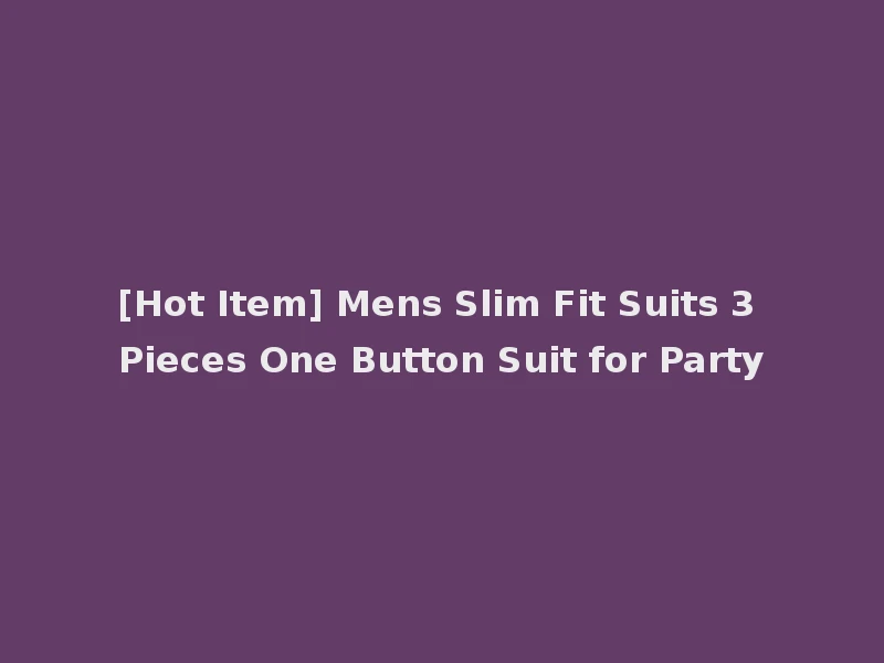 [Hot Item] Mens Slim Fit Suits 3 Pieces One Button Suit for Party