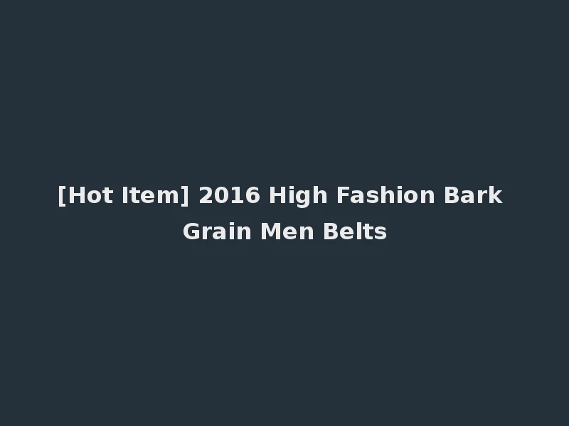 [Hot Item] 2016 High Fashion Bark Grain Men Belts