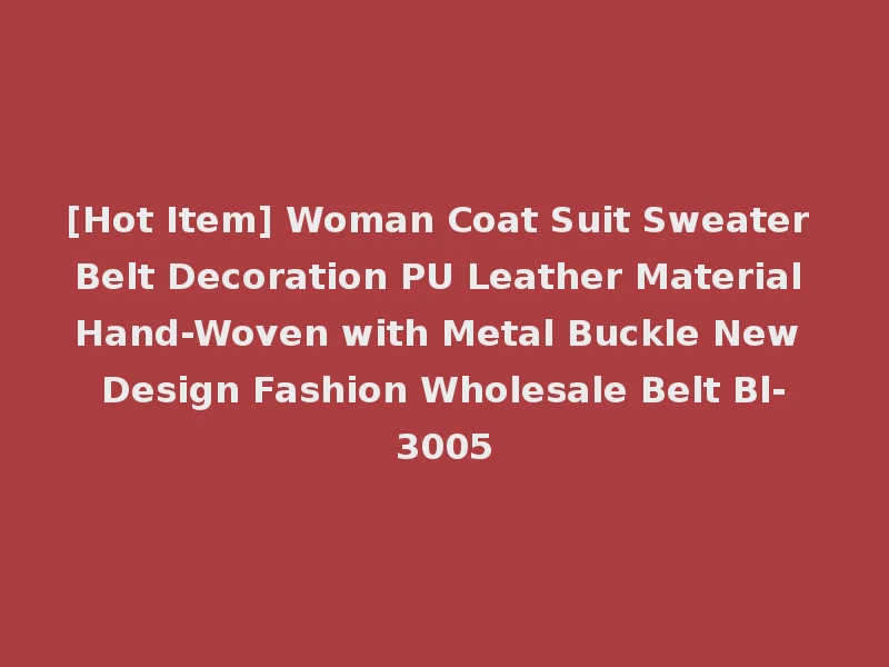 [Hot Item] Woman Coat Suit Sweater Belt Decoration PU Leather Material Hand-Woven with Metal Buckle New Design Fashion Wholesale Belt Bl-3005