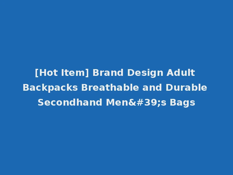 [Hot Item] Brand Design Adult Backpacks Breathable and Durable Secondhand Men's Bags