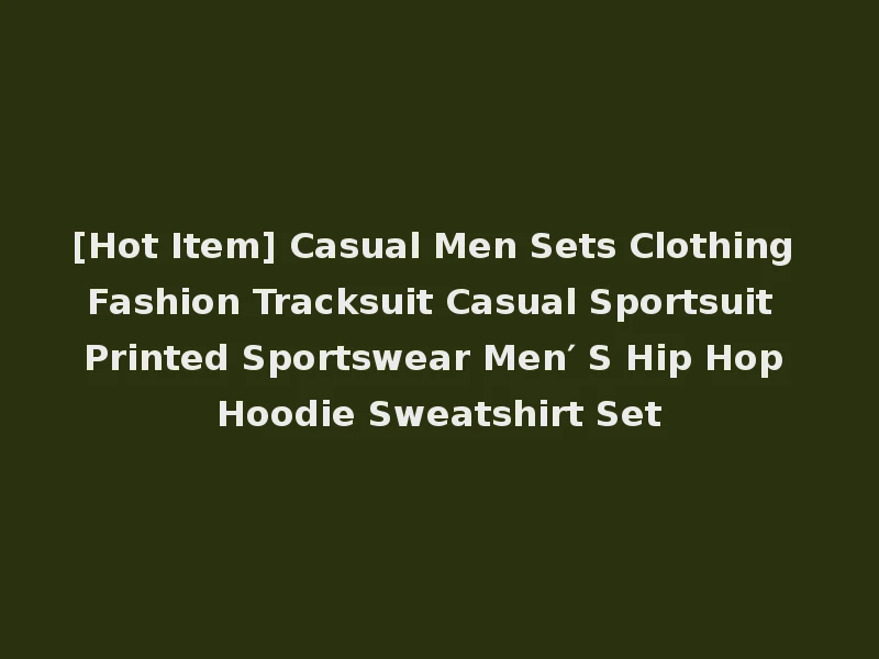 [Hot Item] Casual Men Sets Clothing Fashion Tracksuit Casual Sportsuit Printed Sportswear Men′ S Hip Hop Hoodie Sweatshirt Set