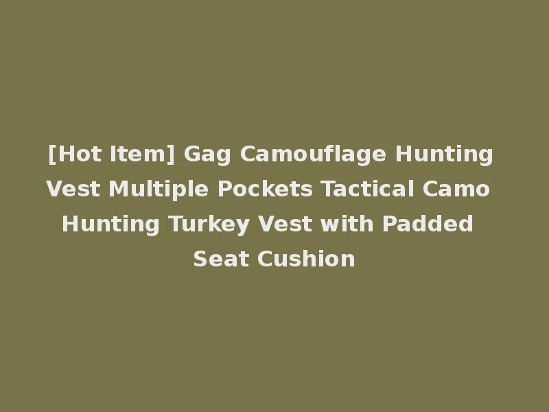[Hot Item] Gag Camouflage Hunting Vest Multiple Pockets Tactical Camo Hunting Turkey Vest with Padded Seat Cushion