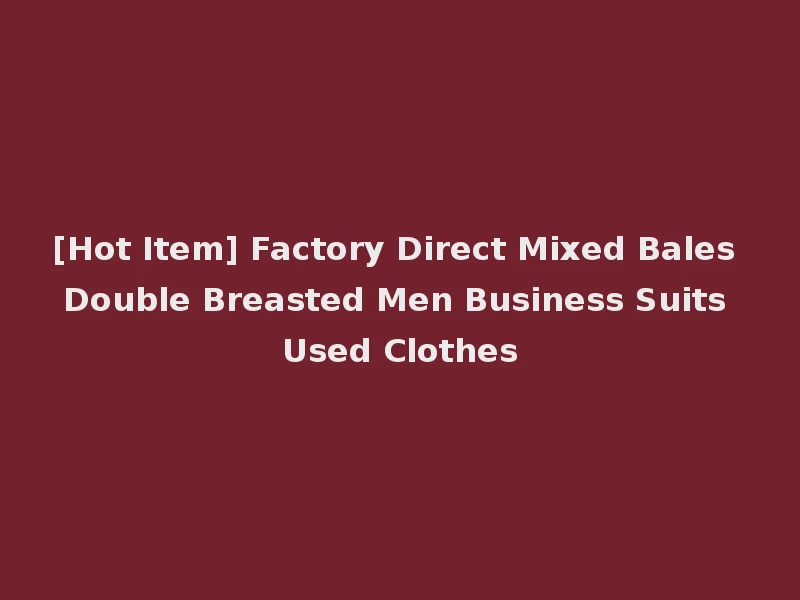 [Hot Item] Factory Direct Mixed Bales Double Breasted Men Business Suits Used Clothes