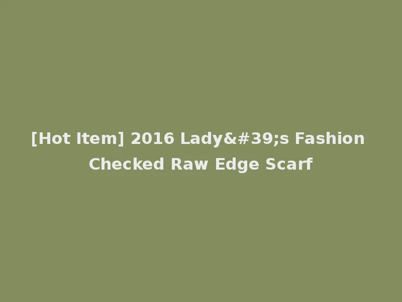 [Hot Item] 2016 Lady's Fashion Checked Raw Edge Scarf