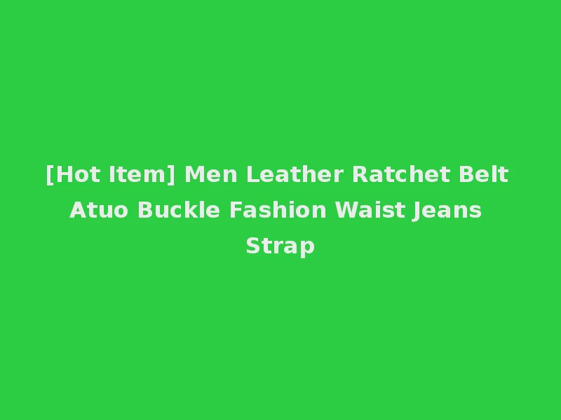 [Hot Item] Men Leather Ratchet Belt Atuo Buckle Fashion Waist Jeans Strap