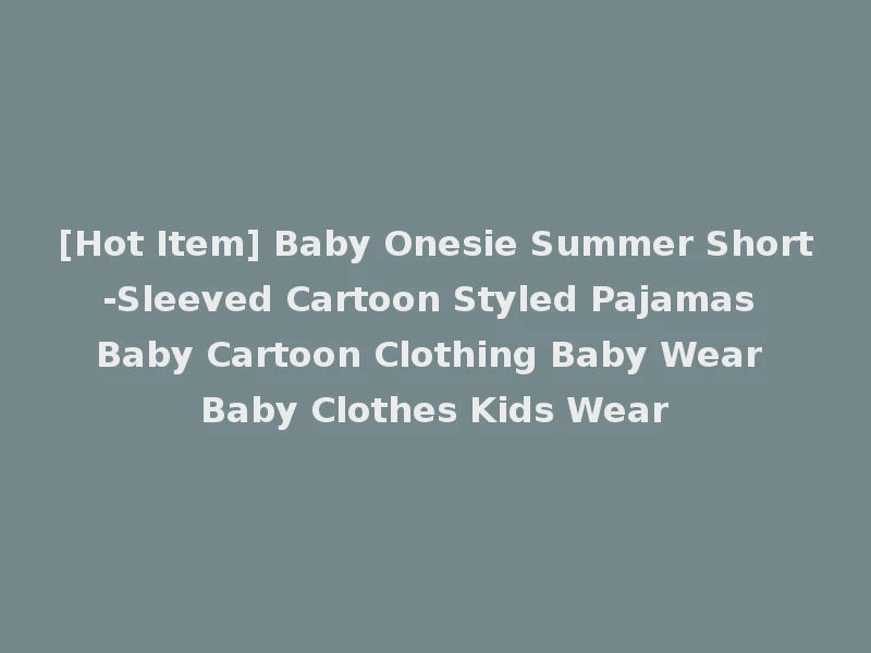 [Hot Item] Baby Onesie Summer Short-Sleeved Cartoon Styled Pajamas Baby Cartoon Clothing Baby Wear Baby Clothes Kids Wear