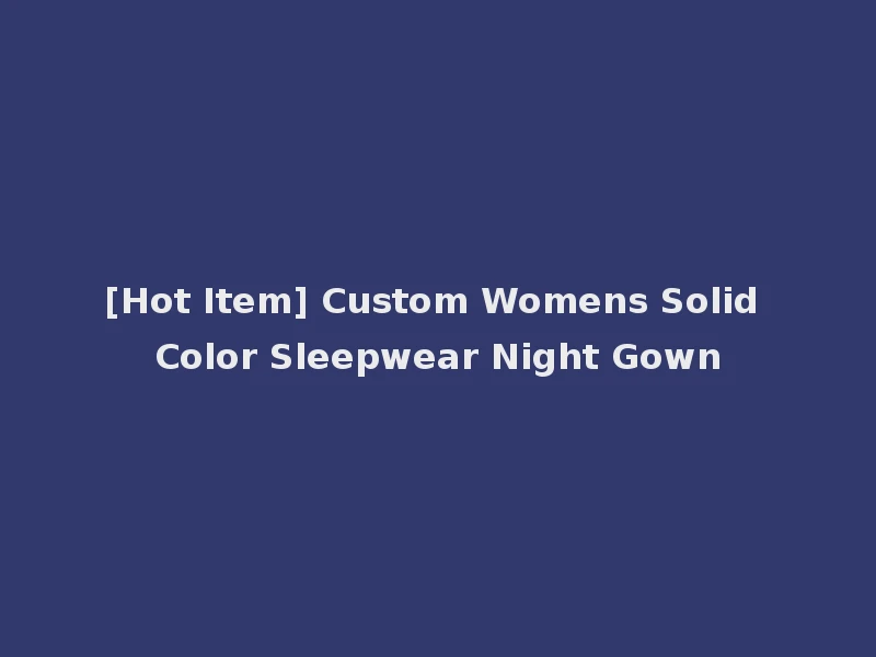 [Hot Item] Custom Womens Solid Color Sleepwear Night Gown