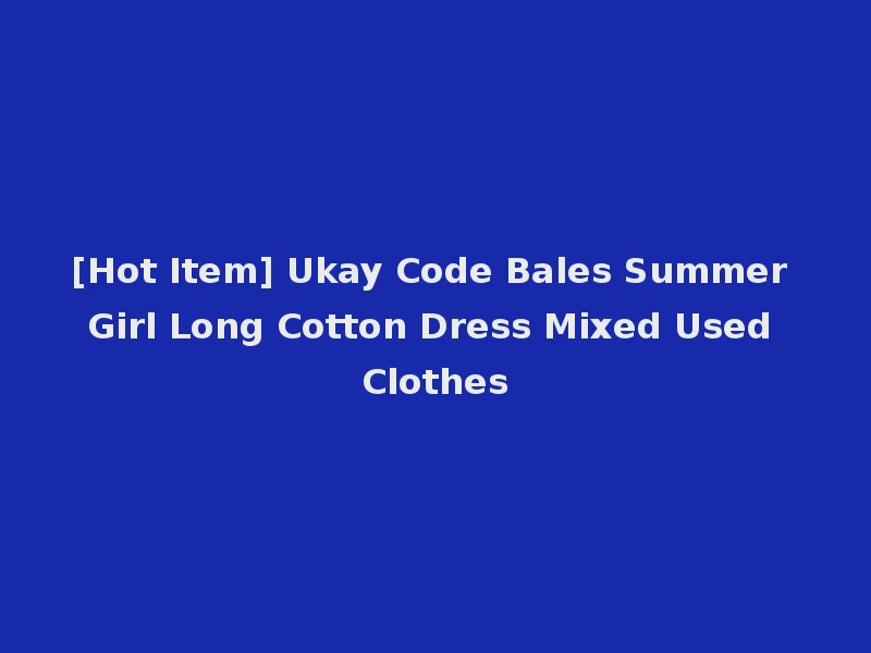 [Hot Item] Ukay Code Bales Summer Girl Long Cotton Dress Mixed Used Clothes