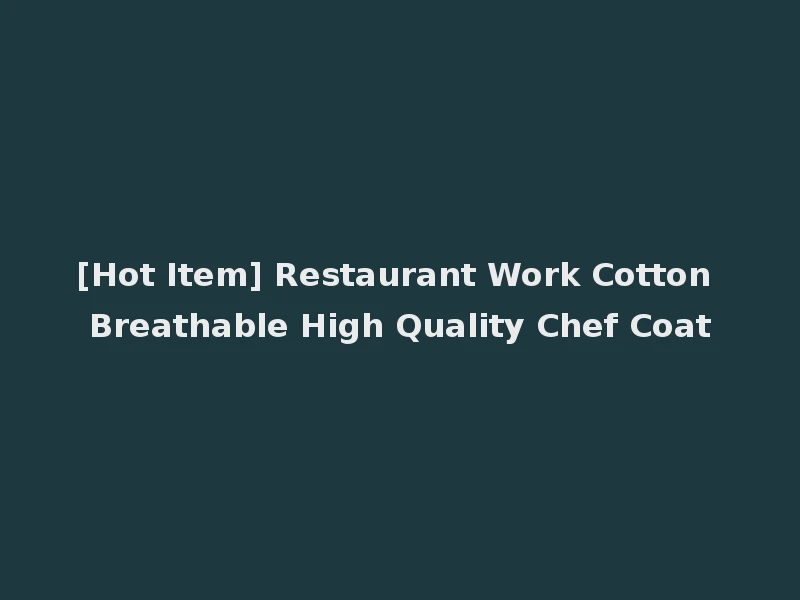 [Hot Item] Restaurant Work Cotton Breathable High Quality Chef Coat