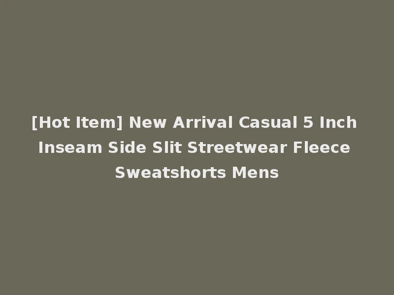 [Hot Item] New Arrival Casual 5 Inch Inseam Side Slit Streetwear Fleece Sweatshorts Mens