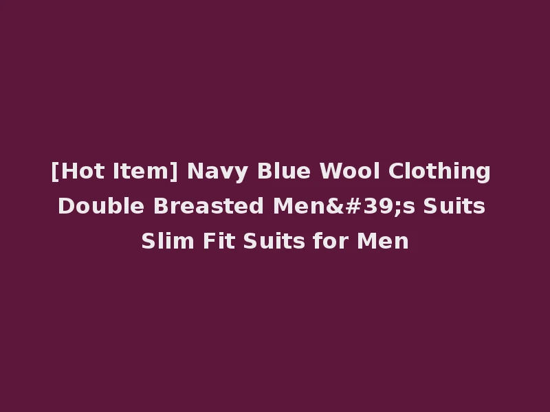 [Hot Item] Navy Blue Wool Clothing Double Breasted Men's Suits Slim Fit Suits for Men