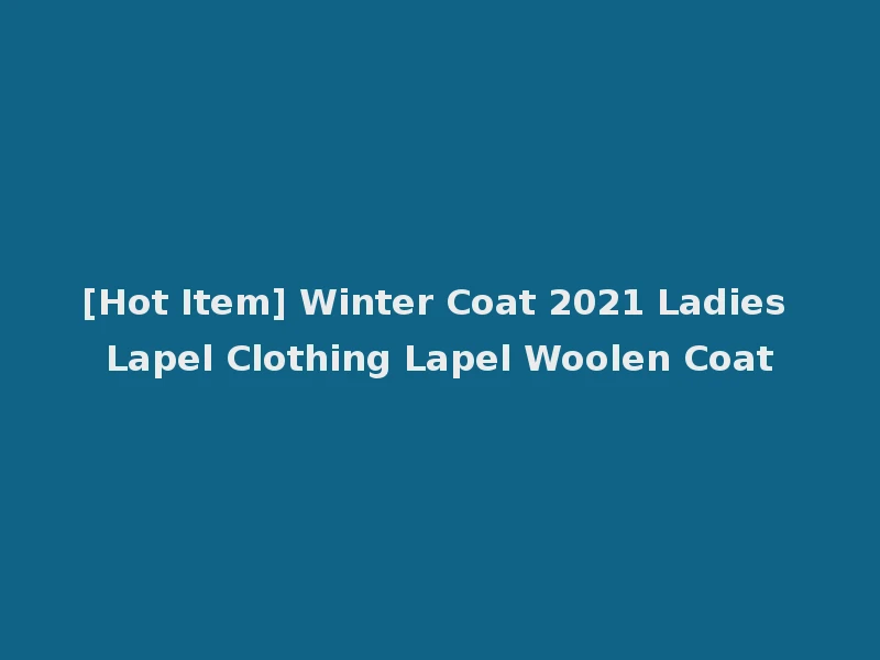 [Hot Item] Winter Coat 2021 Ladies Lapel Clothing Lapel Woolen Coat