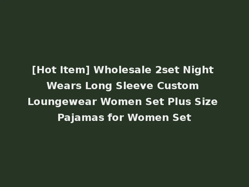 [Hot Item] Wholesale 2set Night Wears Long Sleeve Custom Loungewear Women Set Plus Size Pajamas for Women Set