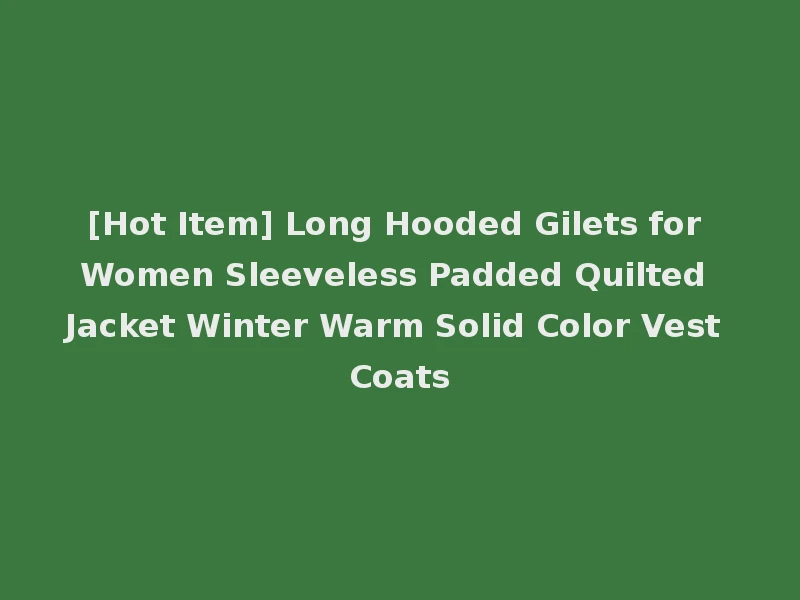 [Hot Item] Long Hooded Gilets for Women Sleeveless Padded Quilted Jacket Winter Warm Solid Color Vest Coats