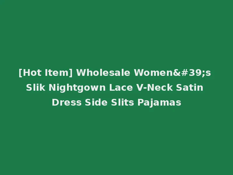 [Hot Item] Wholesale Women's Slik Nightgown Lace V-Neck Satin Dress Side Slits Pajamas