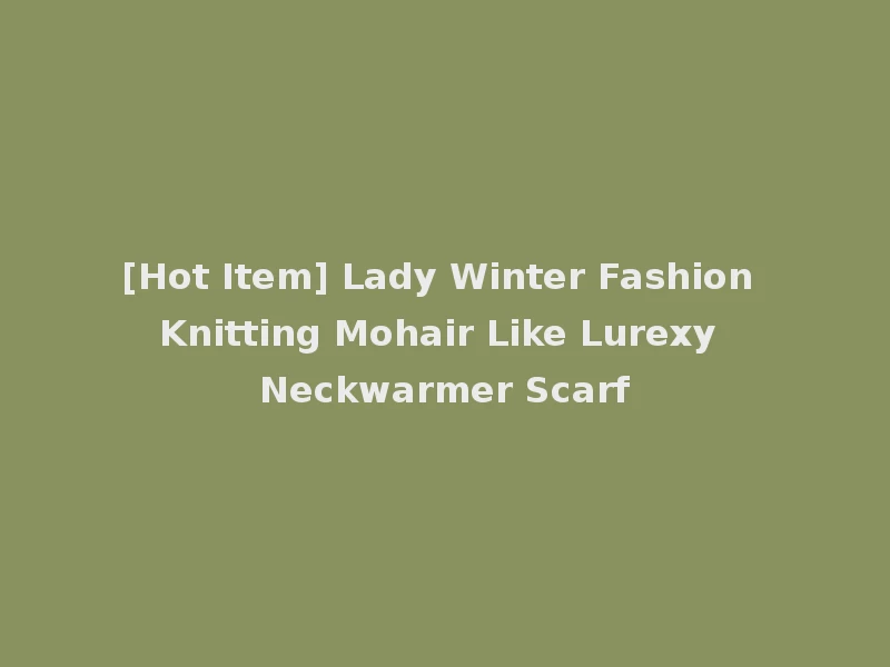 [Hot Item] Lady Winter Fashion Knitting Mohair Like Lurexy Neckwarmer Scarf