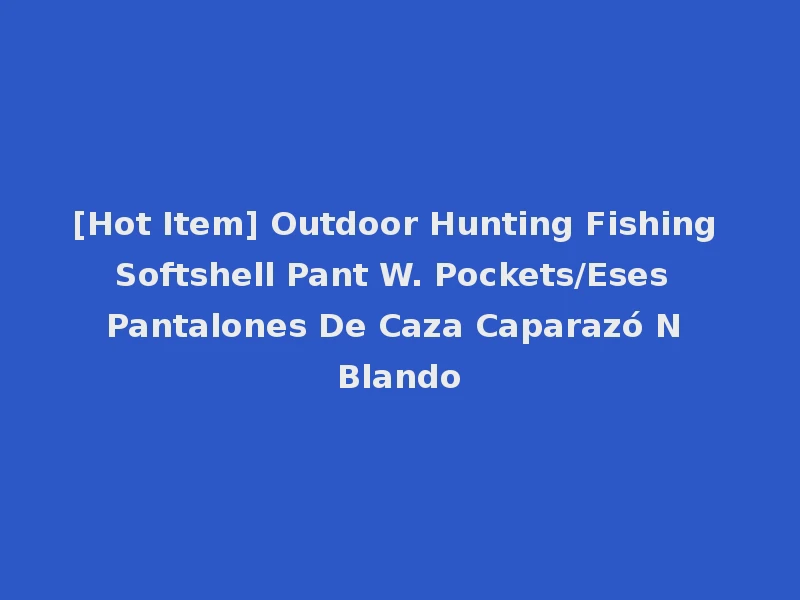 [Hot Item] Outdoor Hunting Fishing Softshell Pant W. Pockets/Eses Pantalones De Caza Caparazó N Blando