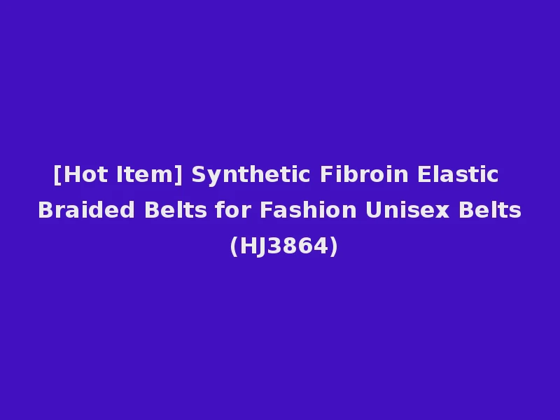 [Hot Item] Synthetic Fibroin Elastic Braided Belts for Fashion Unisex Belts (HJ3864)