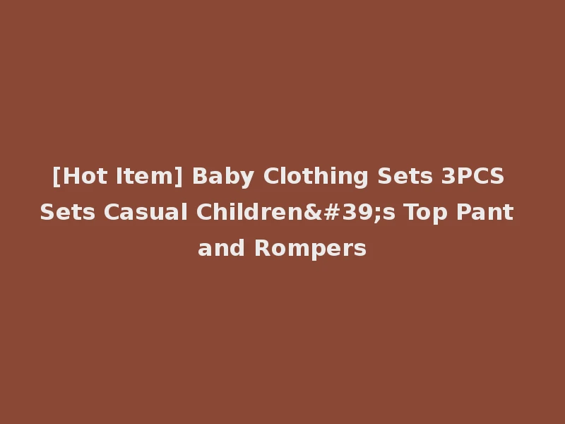 [Hot Item] Baby Clothing Sets 3PCS Sets Casual Children's Top Pant and Rompers