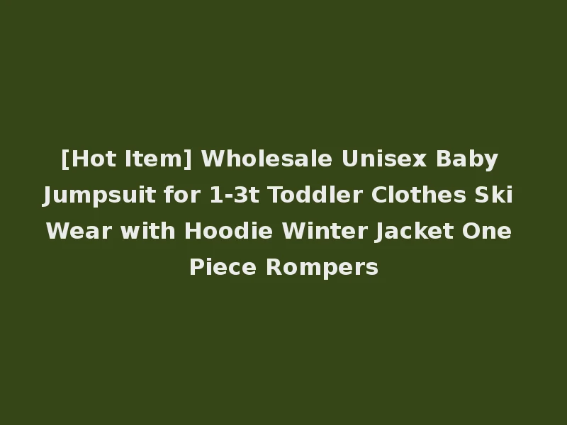 [Hot Item] Wholesale Unisex Baby Jumpsuit for 1-3t Toddler Clothes Ski Wear with Hoodie Winter Jacket One Piece Rompers