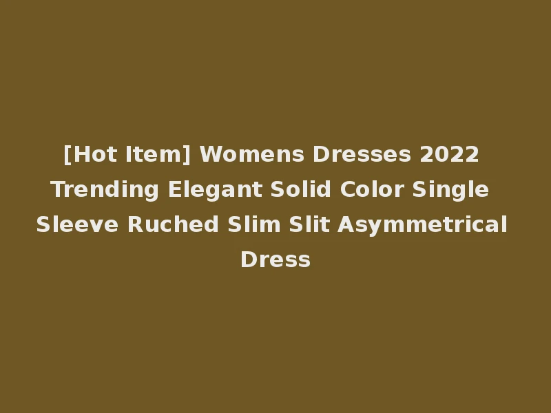 [Hot Item] Womens Dresses 2022 Trending Elegant Solid Color Single Sleeve Ruched Slim Slit Asymmetrical Dress