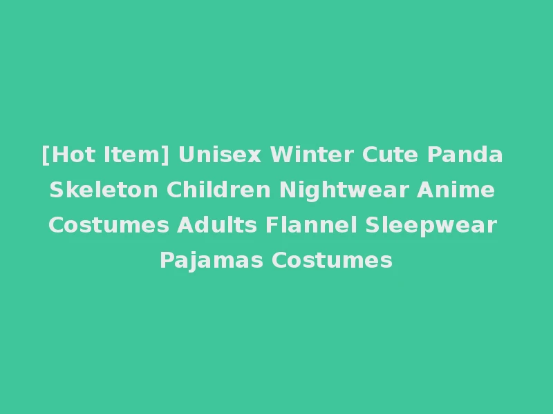 [Hot Item] Unisex Winter Cute Panda Skeleton Children Nightwear Anime Costumes Adults Flannel Sleepwear Pajamas Costumes
