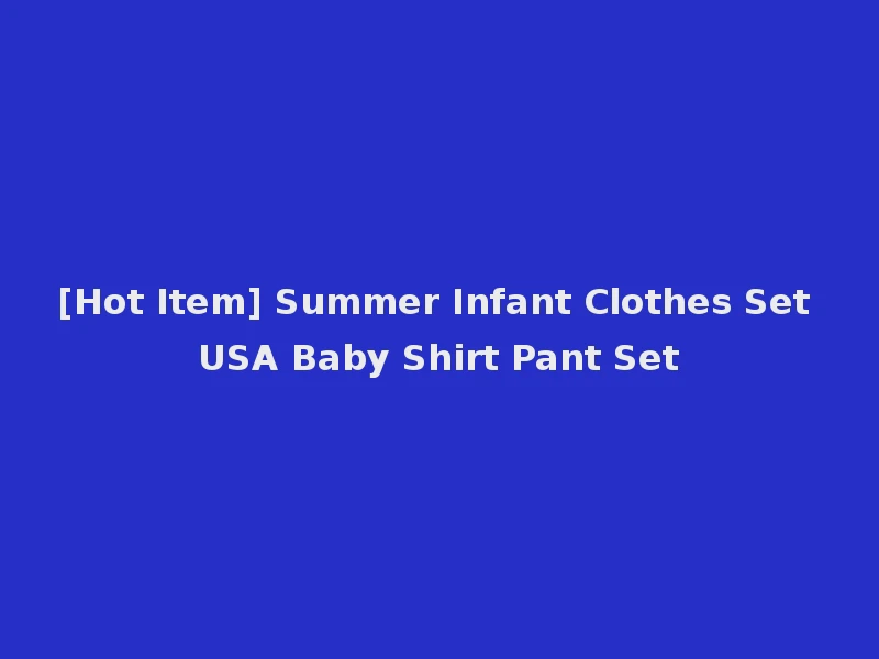 [Hot Item] Summer Infant Clothes Set USA Baby Shirt Pant Set